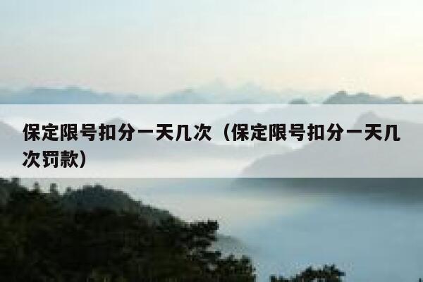 保定限号扣分一天几次(保定限号扣分一天几次罚款) 第1张 保定限号扣分一天几次(保定限号扣分一天几次罚款) 第1张
