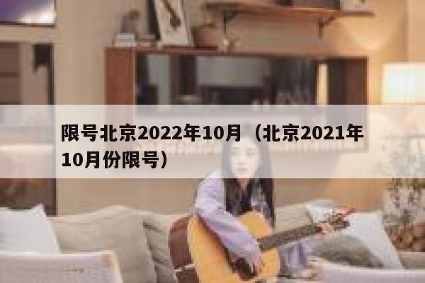 限号北京2022年10月(北京2021年10月份限号) 第1张 限号北京2022年10月(北京2021年10月份限号) 第1张