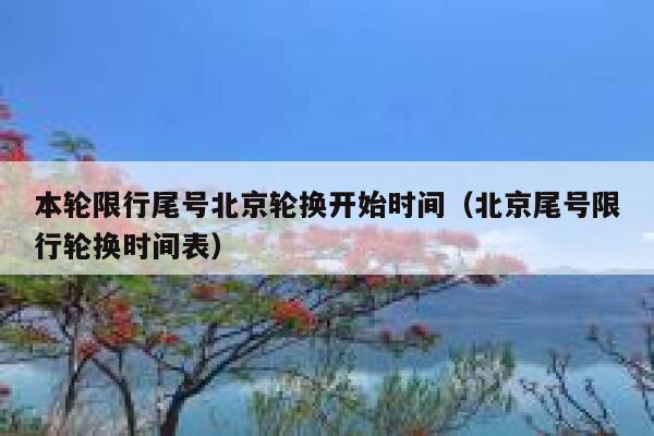 本轮限行尾号北京轮换开始时间（北京尾号限行轮换时间表） 第1张