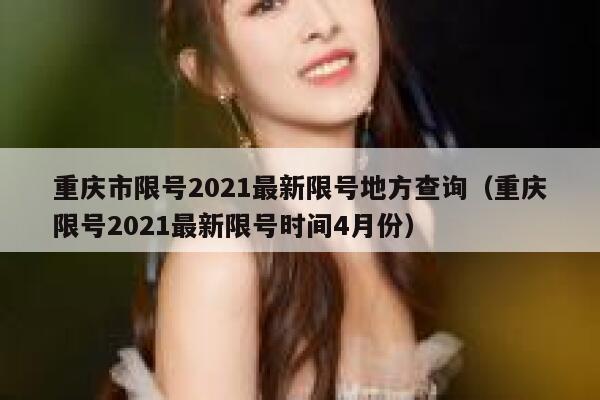 重庆市限号2021最新限号地方查询(重庆限号2021最新限号时间4月份) 第1张 重庆市限号2021最新限号地方查询(重庆限号2021最新限号时间4月份) 第1张