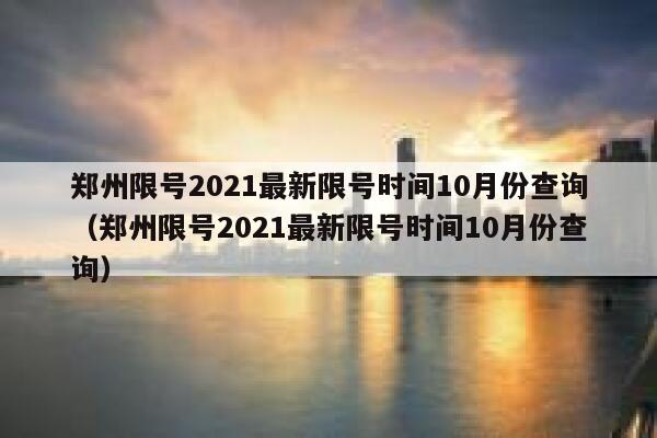 郑州限号2021最新限号时间10月份查询（郑州限号2021最新限号时间10月份查询） 第1张