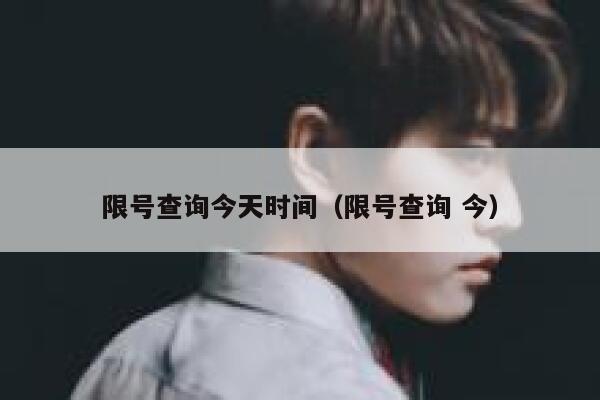 限号查询今天时间（限号查询 今） 第1张