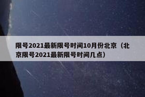 限号2021最新限号时间10月份北京（北京限号2021最新限号时间几点） 第1张