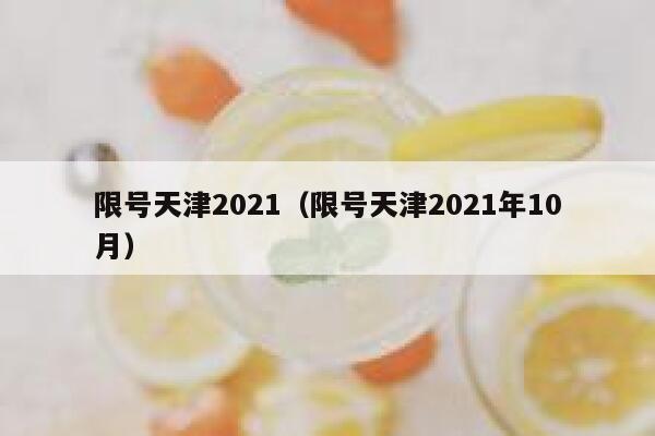 限号天津2021（限号天津2021年10月） 第1张