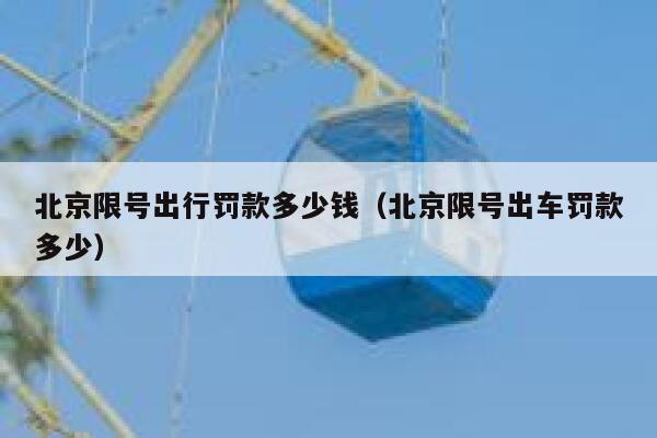 北京限号出行罚款多少钱（北京限号出车罚款多少） 第1张