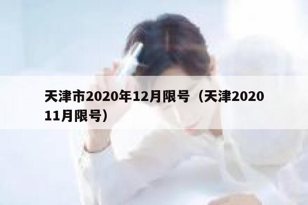 天津市2020年12月限号（天津202011月限号） 第1张