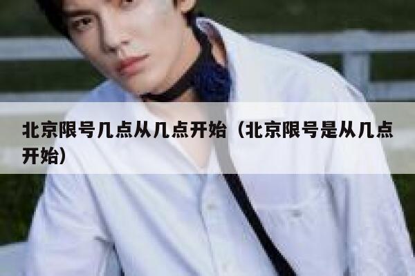 北京限号几点从几点开始（北京限号是从几点开始） 第1张
