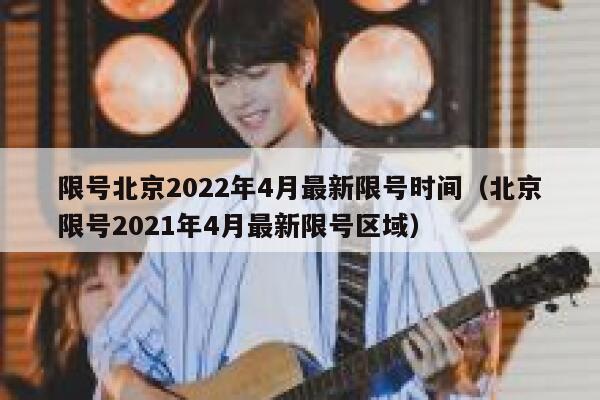 限号北京2022年4月最新限号时间（北京限号2021年4月最新限号区域） 第1张