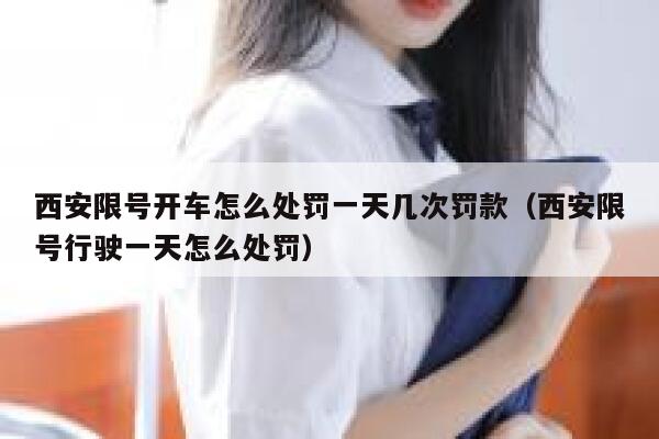 西安限号开车怎么处罚一天几次罚款（西安限号行驶一天怎么处罚） 第1张