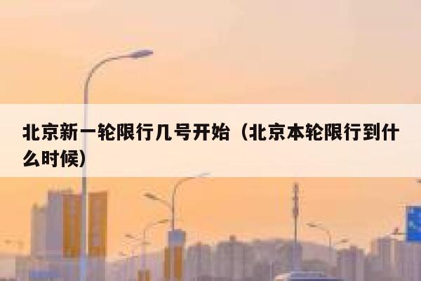 北京新一轮限行几号开始（北京本轮限行到什么时候） 第1张