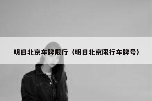 明日北京车牌限行（明日北京限行车牌号） 第1张