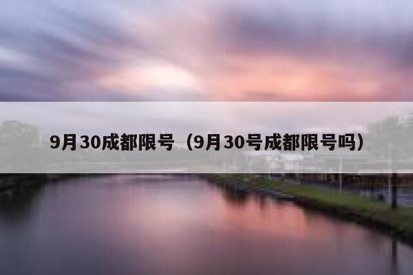 9月30成都限号（9月30号成都限号吗） 第1张