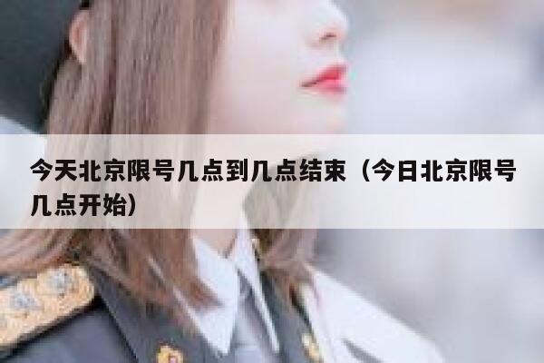 今天北京限号几点到几点结束（今日北京限号几点开始） 第1张
