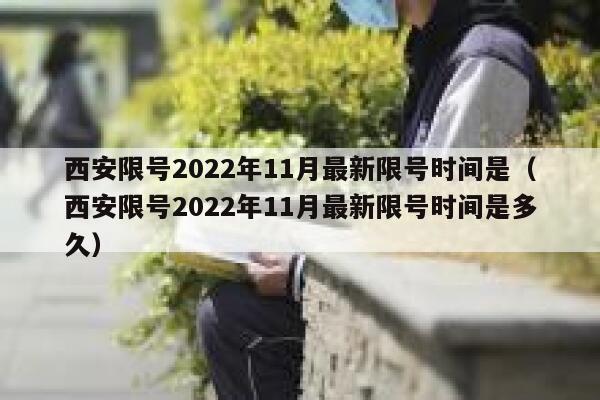 西安限号2022年11月最新限号时间是(西安限号2022年11月最新限号时间是多久) 第1张 西安限号2022年11月最新限号时间是(西安限号2022年11月最新限号时间是多久) 第1张