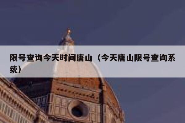 限号查询今天时间唐山（今天唐山限号查询系统） 第1张