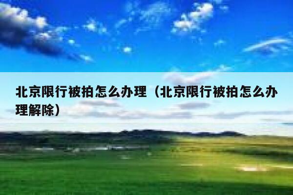 北京限行被拍怎么办理（北京限行被拍怎么办理解除） 第1张