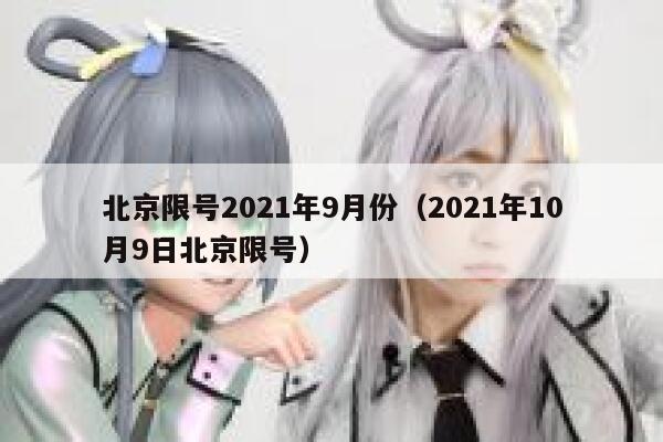 北京限号2021年9月份（2021年10月9日北京限号） 第1张