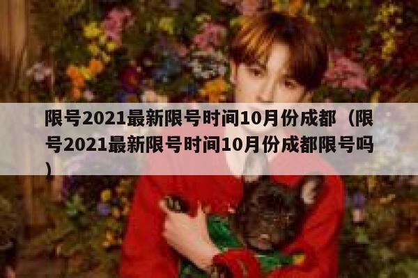限号2021最新限号时间10月份成都（限号2021最新限号时间10月份成都限号吗） 第1张