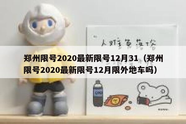 郑州限号2020最新限号12月31(郑州限号2020最新限号12月限外地车吗) 第1张 郑州限号2020最新限号12月31(郑州限号2020最新限号12月限外地车吗) 第1张