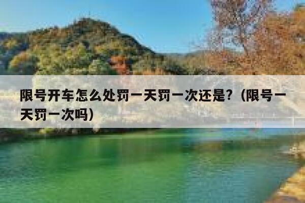 限号开车怎么处罚一天罚一次还是?（限号一天罚一次吗） 第1张