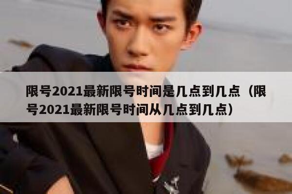 限号2021最新限号时间是几点到几点（限号2021最新限号时间从几点到几点） 第1张
