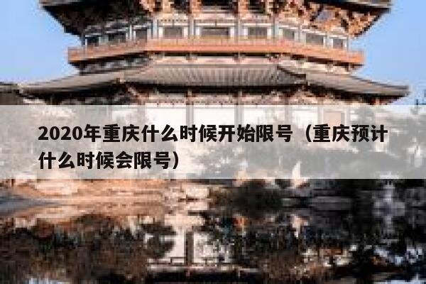 2020年重庆什么时候开始限号（重庆预计什么时候会限号） 第1张