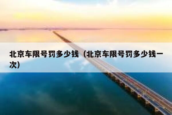 北京车限号罚多少钱(北京车限号罚多少钱一次) 第1张 北京车限号罚多少钱(北京车限号罚多少钱一次) 第1张