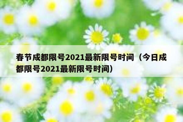 春节成都限号2021最新限号时间（今日成都限号2021最新限号时间） 第1张