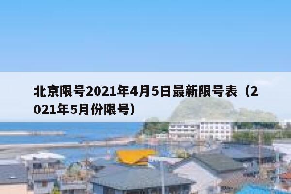北京限号2021年4月5日最新限号表（2021年5月份限号） 第1张