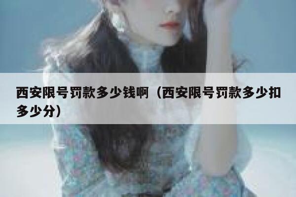 西安限号罚款多少钱啊（西安限号罚款多少扣多少分） 第1张