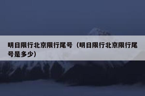明日限行北京限行尾号（明日限行北京限行尾号是多少） 第1张