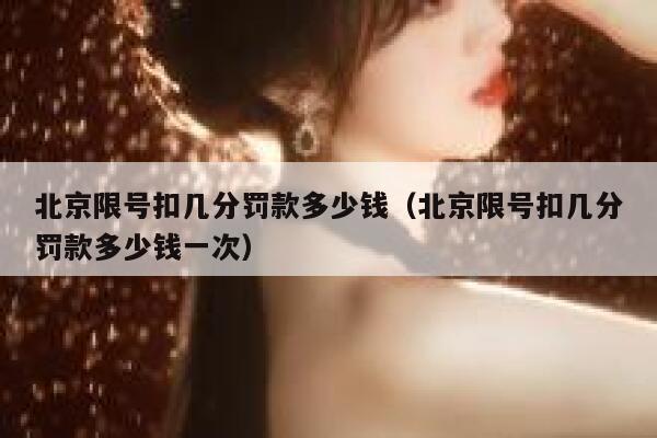 北京限号扣几分罚款多少钱（北京限号扣几分罚款多少钱一次） 第1张