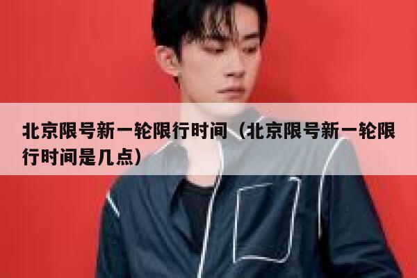 北京限号新一轮限行时间（北京限号新一轮限行时间是几点） 第1张