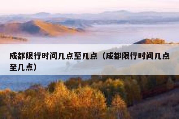 成都限行时间几点至几点（成都限行时间几点至几点） 第1张