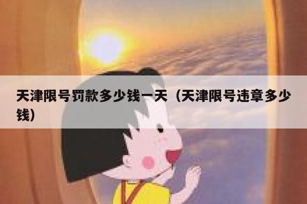 天津限号罚款多少钱一天(天津限号违章多少钱) 第1张 天津限号罚款多少钱一天(天津限号违章多少钱) 第1张