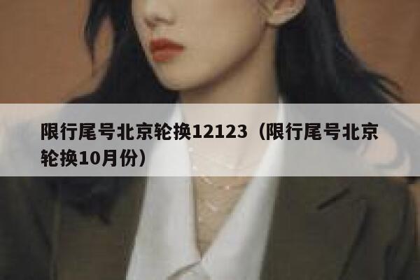 限行尾号北京轮换12123（限行尾号北京轮换10月份） 第1张
