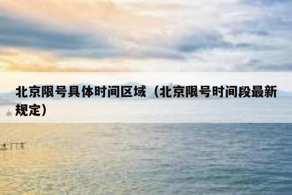 北京限号具体时间区域（北京限号时间段最新规定） 第1张