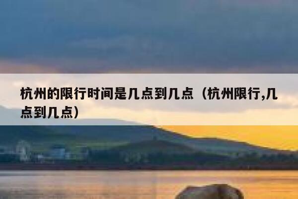 杭州的限行时间是几点到几点（杭州限行,几点到几点） 第1张