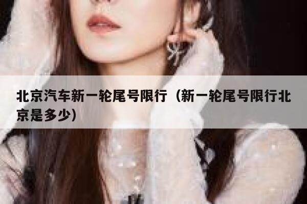 北京汽车新一轮尾号限行（新一轮尾号限行北京是多少） 第1张