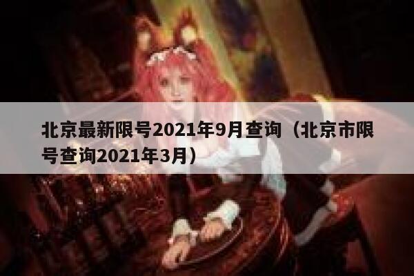 北京最新限号2021年9月查询（北京市限号查询2021年3月） 第1张