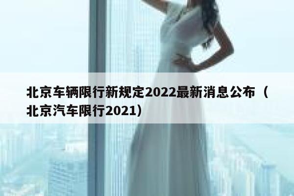 北京车辆限行新规定2022最新消息公布（北京汽车限行2021） 第1张