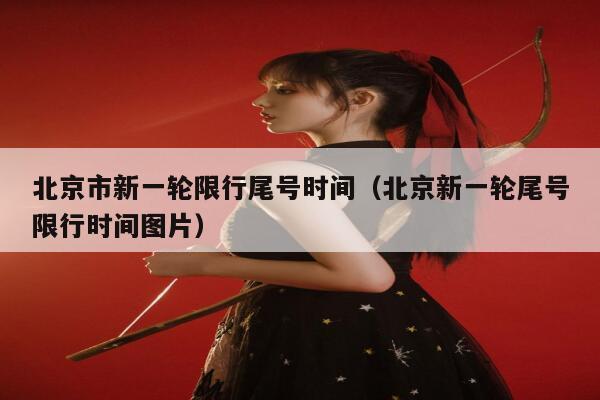 北京市新一轮限行尾号时间（北京新一轮尾号限行时间图片） 第1张