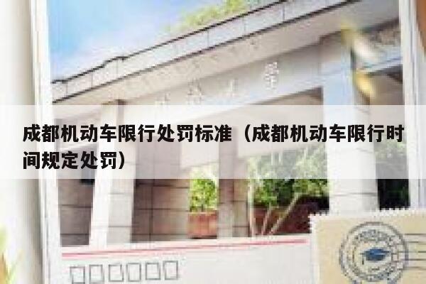 成都机动车限行处罚标准（成都机动车限行时间规定处罚） 第1张