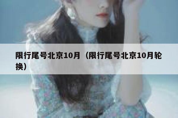限行尾号北京10月（限行尾号北京10月轮换） 第1张