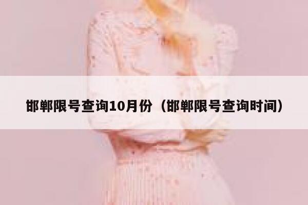 邯郸限号查询10月份（邯郸限号查询时间） 第1张