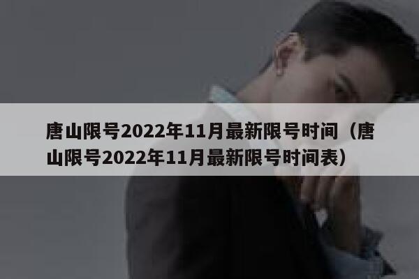 唐山限号2022年11月最新限号时间(唐山限号2022年11月最新限号时间表) 第1张 唐山限号2022年11月最新限号时间(唐山限号2022年11月最新限号时间表) 第1张