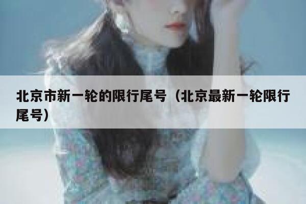 北京市新一轮的限行尾号(北京最新一轮限行尾号) 第1张 北京市新一轮的限行尾号(北京最新一轮限行尾号) 第1张