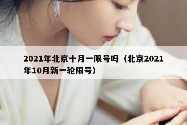 2021年北京十月一限号吗（北京2021年10月新一轮限号） 第1张