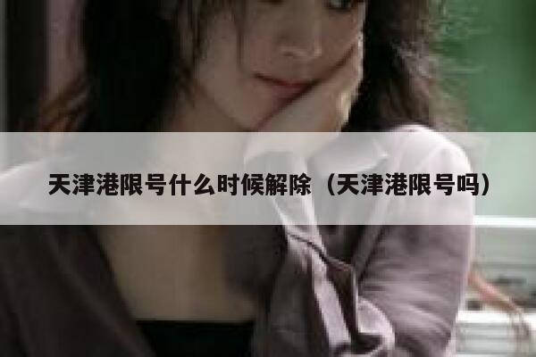 天津港限号什么时候解除（天津港限号吗） 第1张