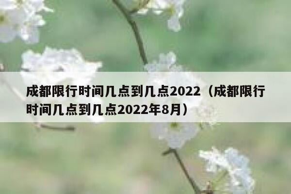 成都限行时间几点到几点2022（成都限行时间几点到几点2022年8月） 第1张